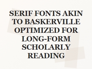 Serif Fonts Like Baskerville for Scholarly Reading