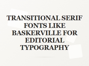 Transitional Serifs for Editorial Typography